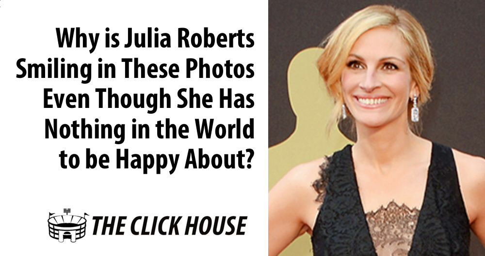 Why Is Julia Roberts Smiling In These Photos Even Though